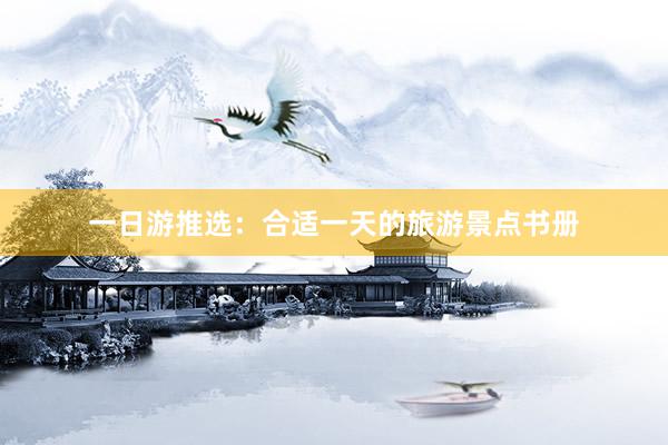 一日游推选：合适一天的旅游景点书册