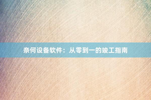 奈何设备软件：从零到一的竣工指南