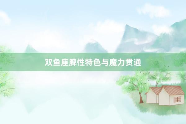双鱼座脾性特色与魔力贯通