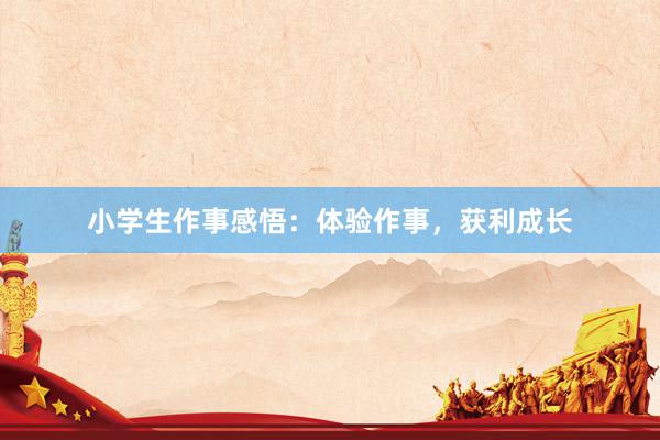 小学生作事感悟：体验作事，获利成长